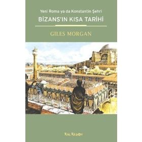 BİZANSIN KISA TARIHI YENI ROMA YA DA KONSTANTIN ŞEHRİ - GILES MORGAN