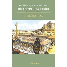 BİZANSIN KISA TARIHI YENI ROMA YA DA KONSTANTIN ŞEHRİ - GILES MORGAN