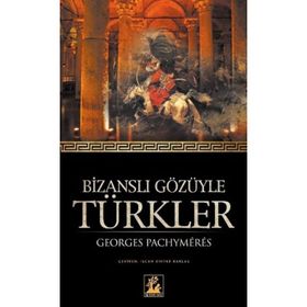 BİZANSLI GÖZÜYLE TÜRKLER - GEORGES PACHYMERES
