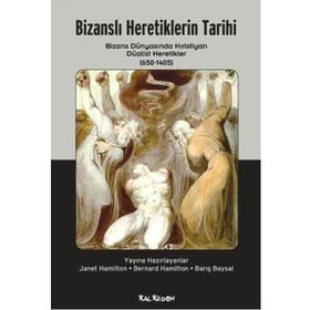 BİZANSLI HERETIKLERIN TARIHI BIZANS DÜNYASINDA HRISTIYAN DÜALİST HERETEKLER (650 - 1405) - KOLLEKTIF