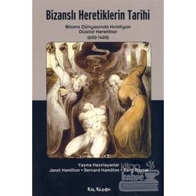 BİZANSLI HERETIKLERIN TARIHI BIZANS DÜNYASINDA HRISTIYAN DÜALİST HERETEKLER (650 - 1405) - KOLLEKTIF
