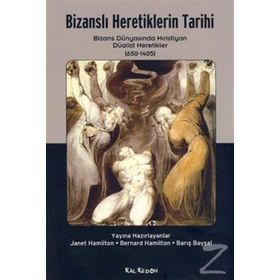 BİZANSLI HERETIKLERIN TARIHI BIZANS DÜNYASINDA HRISTIYAN DÜALİST HERETEKLER (650 - 1405) - KOLLEKTIF