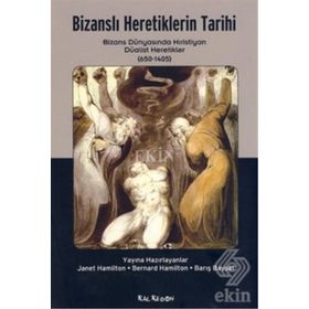 BİZANSLI HERETIKLERIN TARIHI BIZANS DÜNYASINDA HRISTIYAN DÜALİST HERETEKLER (650 - 1405) - KOLLEKTIF