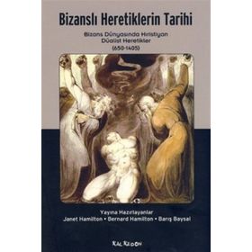BİZANSLI HERETIKLERIN TARIHI BIZANS DÜNYASINDA HRISTIYAN DÜALİST HERETEKLER (650 - 1405) - KOLLEKTIF