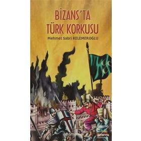 BIZANS`TA TÜRK KORKUSU - MEHMET SABRI KELEMEROĞLU