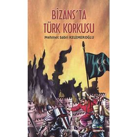 BIZANS`TA TÜRK KORKUSU - MEHMET SABRI KELEMEROĞLU