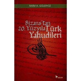 BIZANS'TAN 20. YÜZYILA TÜRK YAHUDILERI - NAIM A. GÜLERYÜZ