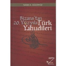 BIZANS'TAN 20. YÜZYILA TÜRK YAHUDILERI - NAIM A. GÜLERYÜZ