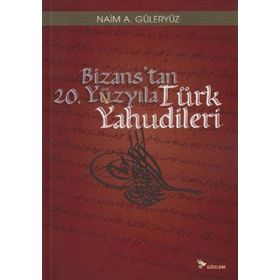 BIZANS'TAN 20. YÜZYILA TÜRK YAHUDILERI - NAIM A. GÜLERYÜZ