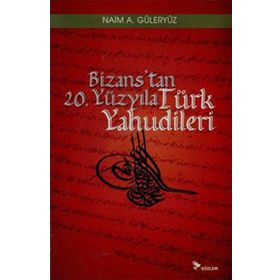 BIZANS'TAN 20. YÜZYILA TÜRK YAHUDILERI - NAIM A. GÜLERYÜZ