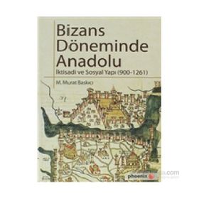 BIZASN DÖNEMİNDE ANADOLU İKTİSADİ VE SOSYAL YAPI ( 900 - 1261 ) - M. MURAT BASKICI