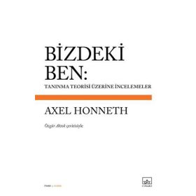 Bizdeki Ben: Tanınma Teorisi Üzerine İncelemeler Axel Honneth - Kolektif
