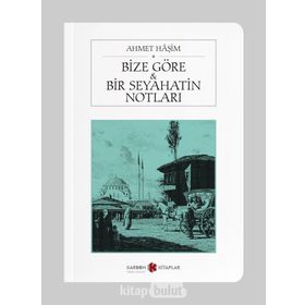BIZE GÖRE - BIR SEYAHATIN NOTLARI - AHMET HAŞIM