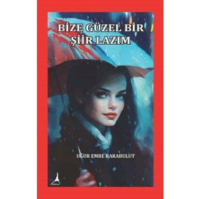 Bize Güzel Bir Şiir Lazım - Uğur Emre Karabulut