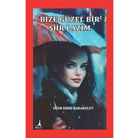 Bize Güzel Bir Şiir Lazım - Uğur Emre Karabulut