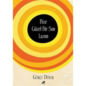 Bize Güzel Bir Son Lazım / Gökçe Dölek