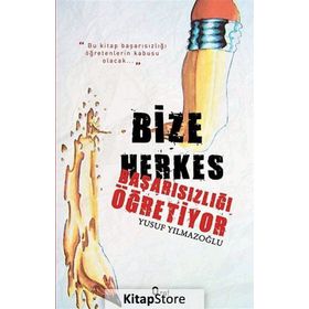 BIZE HERKES BAŞARISIZLIĞI ÖĞRETIYOR - YUSUF YILMAZOĞLU