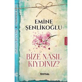Bize Nasıl Kıydınız? - Emine Şenlikoğlu