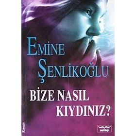 Bize Nasıl Kıydınız? - Emine Şenlikoğlu