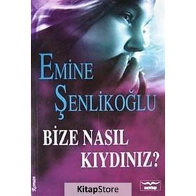 Bize Nasıl Kıydınız? - Emine Şenlikoğlu