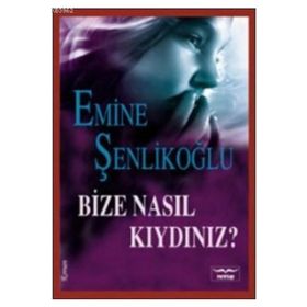 Bize Nasıl Kıydınız? - Emine Şenlikoğlu