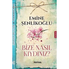 Bize Nasıl Kıydınız? - Emine Şenlikoğlu