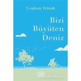 Bizi Büyüten Deniz - Coşkun Irmak