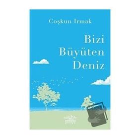 Bizi Büyüten Deniz - Coşkun Irmak