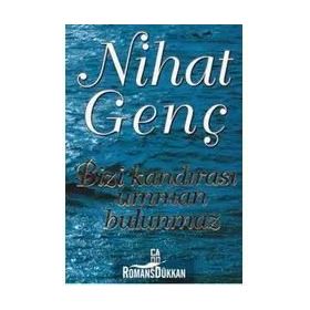 BIZI KANDIRASI UMMAN BULUNMAZ - NIHAT GENÇ