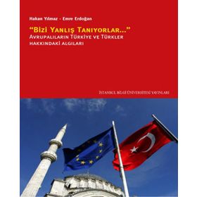 "BIZI YANLIŞ TANIYORLAR" AVRUPALILARIN TÜRKİYE VE TÜRKLER HAKKINDAKİ ALGILARI - HAKAN YILMAZ;EMRE ERDOĞAN (ISBN:9786053992592)