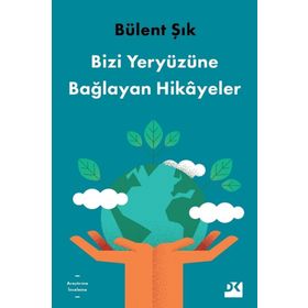 Bizi Yeryüzüne Bağlayan Hikayeler - Bülent Şık