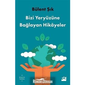Bizi Yeryüzüne Bağlayan Hikayeler - Bülent Şık