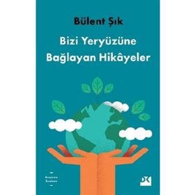 Bizi Yeryüzüne Bağlayan Hikayeler - Bülent Şık