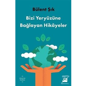 Bizi Yeryüzüne Bağlayan Hikayeler - Bülent Şık