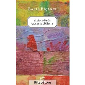 BIZIM BÜYÜK ÇARESİZLİĞİMİZ - BARIŞ BIÇAKÇI