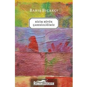 BIZIM BÜYÜK ÇARESİZLİĞİMİZ - BARIŞ BIÇAKÇI