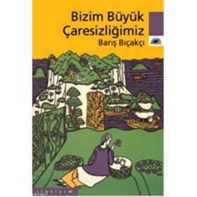 BIZIM BÜYÜK ÇARESİZLİĞİMİZ - BARIŞ BIÇAKÇI