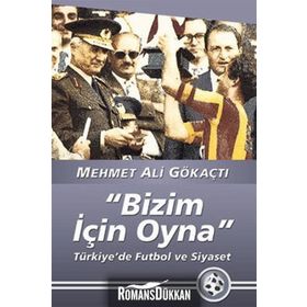 "BIZIM İÇİN OYNA" TÜRKİYE'DE FUTBOL VE SIYASET - MEHMET ALI GÖKAÇTI (ISBN:9789750506314)