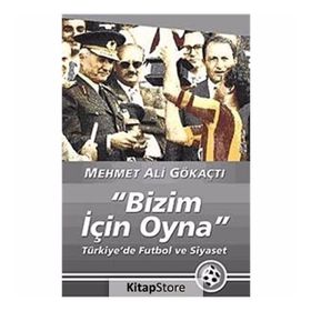"BIZIM İÇİN OYNA" TÜRKİYE'DE FUTBOL VE SIYASET - MEHMET ALI GÖKAÇTI (ISBN:9789750506314)