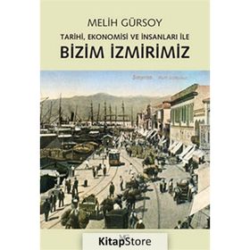 BIZIM İZMIRIMIZ TARIHI, EKONOMISI VE İNSANLARI İLE - MELIH GÜRSOY