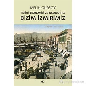 BIZIM İZMIRIMIZ TARIHI, EKONOMISI VE İNSANLARI İLE - MELIH GÜRSOY