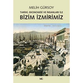 BIZIM İZMIRIMIZ TARIHI, EKONOMISI VE İNSANLARI İLE - MELIH GÜRSOY