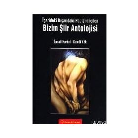 BIZIM ŞİİR ANTOLOJISI -İÇERİDEKİ DIŞARIDAKİ HAPISHANEDEN- - KEMAL KÖK; İSMAİL HARDAL