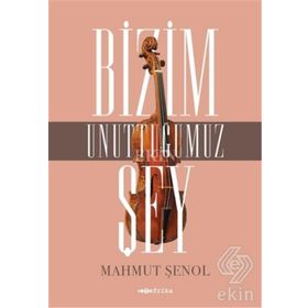 Bizim Unuttuğumuz Şey - Mahmut Şenol