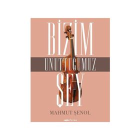Bizim Unuttuğumuz Şey - Mahmut Şenol