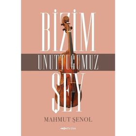 Bizim Unuttuğumuz Şey - Mahmut Şenol