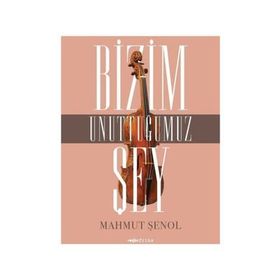 Bizim Unuttuğumuz Şey - Mahmut Şenol