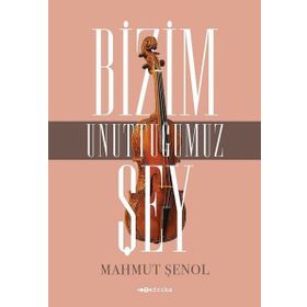 Bizim Unuttuğumuz Şey - Mahmut Şenol