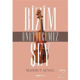 Bizim Unuttuğumuz Şey - Mahmut Şenol