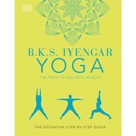 BKS Iyengar Yoga The Path to Holistic Health